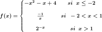 f(x)=\left\\beginmatrix -x^2-x+4 & si\; \; x\leq -2\\\\\frac-1x & si\; \; -2<x<1 \\\\ 2^-x & si\; \; x> 1 \endmatrix\right.